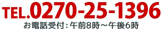 TEL.0270-25-1396 お電話受付：午前8時～午後20時 年中無休